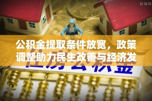 察右前旗公积金提取条件放宽，政策调整助力民生改善与经济发展