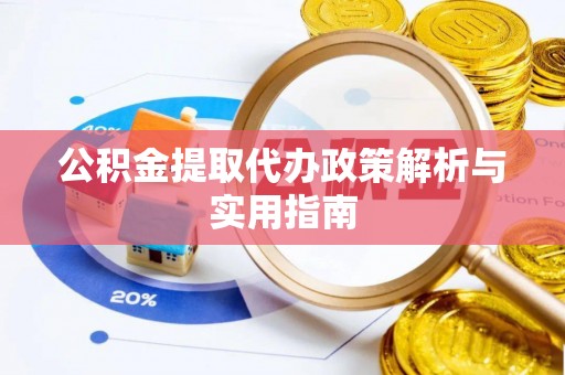 察右前旗公积金提取代办政策解析与实用指南