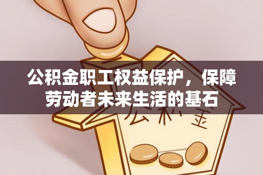 察右前旗公积金职工权益保护，保障劳动者未来生活的基石