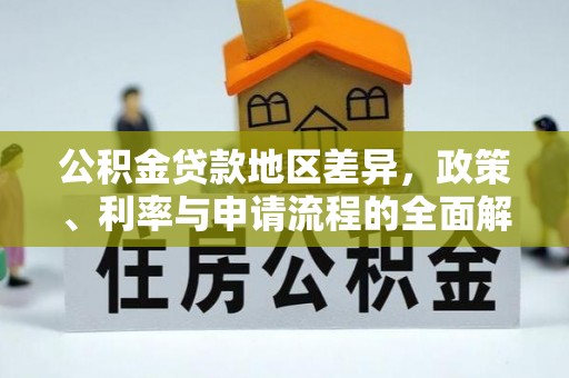 察右前旗公积金贷款地区差异，政策、利率与申请流程的全面解析