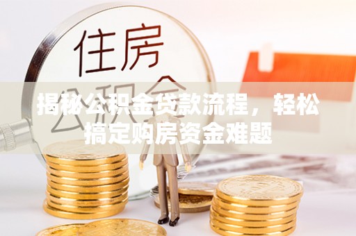 察右前旗揭秘公积金贷款流程，轻松搞定购房资金难题
