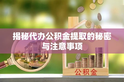 察右前旗揭秘代办公积金提取的秘密与注意事项