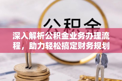察右前旗深入解析公积金业务办理流程，助力轻松搞定财务规划