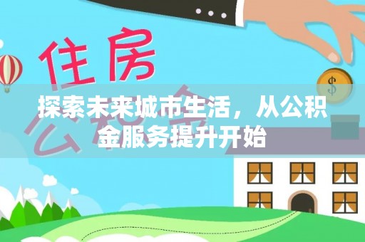 察右前旗探索未来城市生活，从公积金服务提升开始