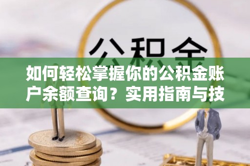 察右前旗如何轻松掌握你的公积金账户余额查询？实用指南与技巧