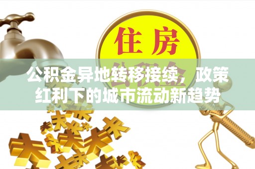 察右前旗公积金异地转移接续，政策红利下的城市流动新趋势