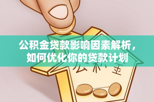 察右前旗公积金贷款影响因素解析，如何优化你的贷款计划