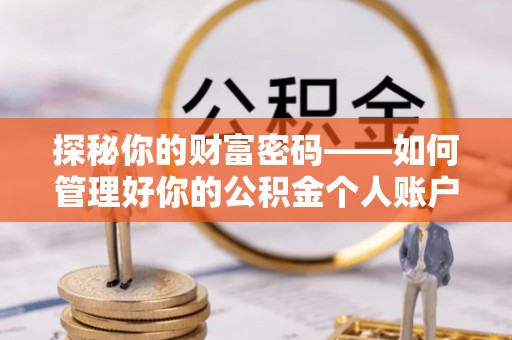 察右前旗探秘你的财富密码——如何管理好你的公积金个人账户信息