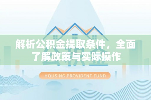 察右前旗解析公积金提取条件，全面了解政策与实际操作
