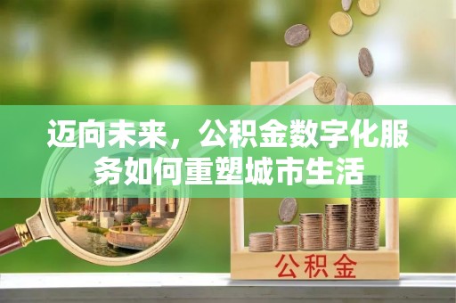 察右前旗迈向未来，公积金数字化服务如何重塑城市生活
