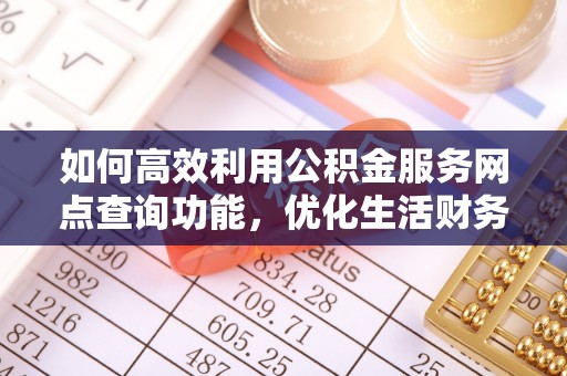 察右前旗如何高效利用公积金服务网点查询功能，优化生活财务管理