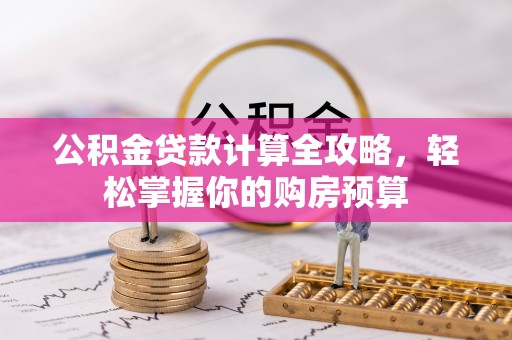 察右前旗公积金贷款计算全攻略，轻松掌握你的购房预算