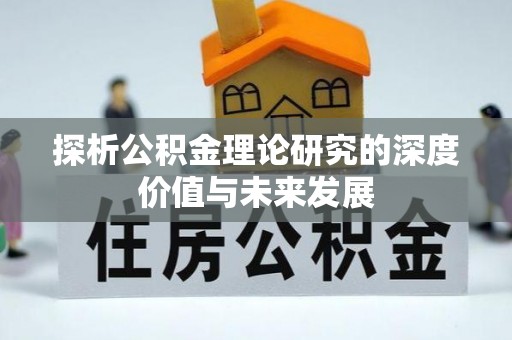 察右前旗探析公积金理论研究的深度价值与未来发展