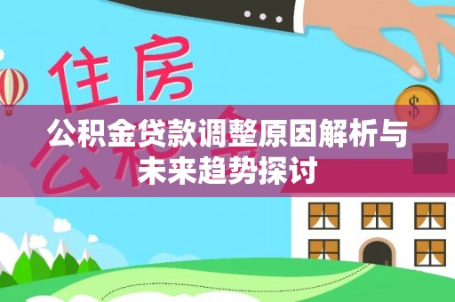 察右前旗公积金贷款调整原因解析与未来趋势探讨