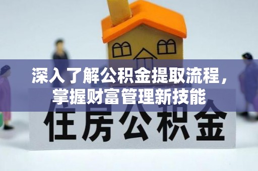 察右前旗深入了解公积金提取流程，掌握财富管理新技能