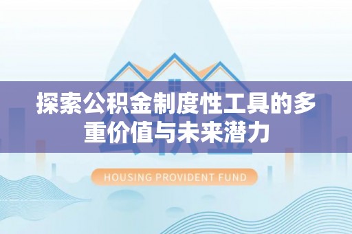察右前旗探索公积金制度性工具的多重价值与未来潜力