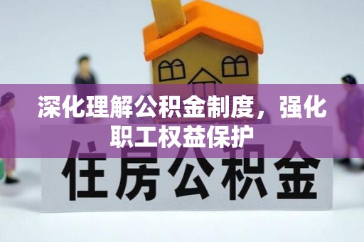 察右前旗深化理解公积金制度，强化职工权益保护