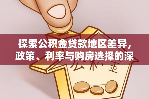 察右前旗探索公积金贷款地区差异，政策、利率与购房选择的深度解析