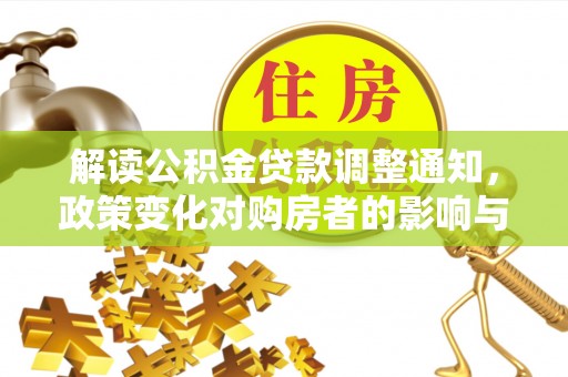 察右前旗解读公积金贷款调整通知，政策变化对购房者的影响与机遇