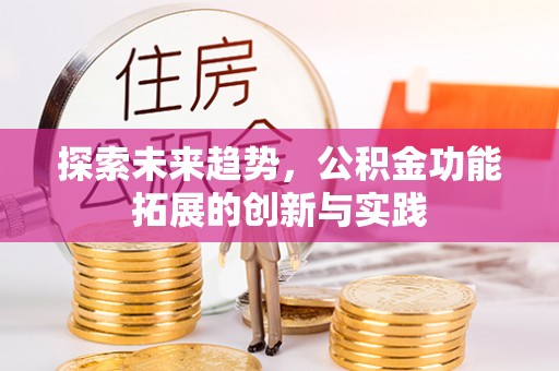 察右前旗探索未来趋势，公积金功能拓展的创新与实践