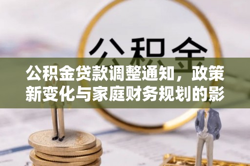 察右前旗公积金贷款调整通知，政策新变化与家庭财务规划的影响