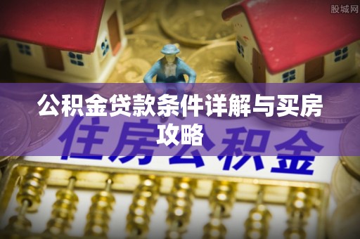 察右前旗公积金贷款条件详解与买房攻略