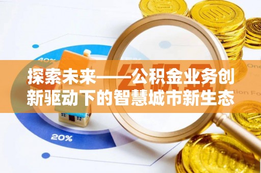 察右前旗探索未来——公积金业务创新驱动下的智慧城市新生态