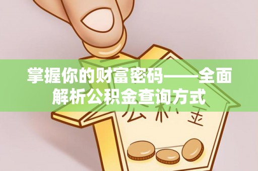察右前旗掌握你的财富密码——全面解析公积金查询方式