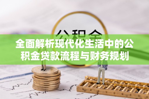 察右前旗全面解析现代化生活中的公积金贷款流程与财务规划
