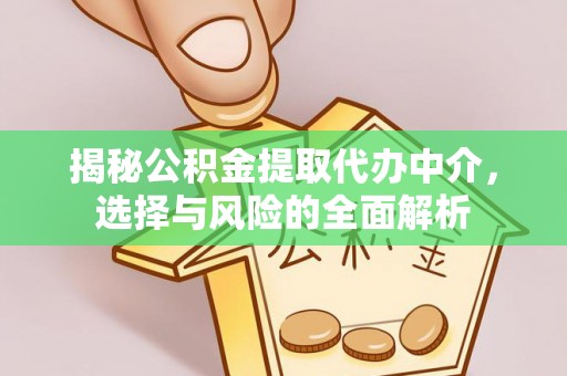 察右前旗揭秘公积金提取代办中介，选择与风险的全面解析