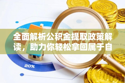 察右前旗全面解析公积金提取政策解读，助力你轻松拿回属于自己的钱