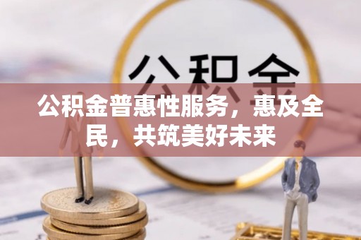 察右前旗公积金普惠性服务，惠及全民，共筑美好未来