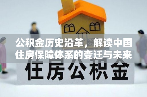 察右前旗公积金历史沿革，解读中国住房保障体系的变迁与未来