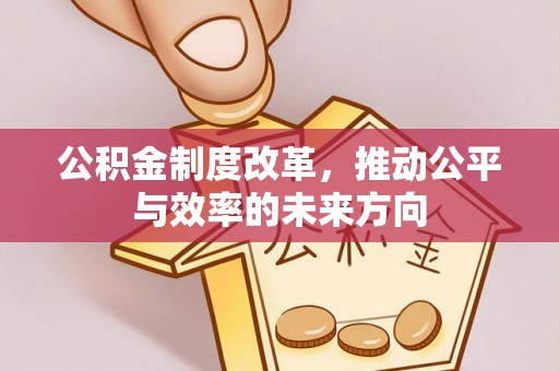 察右前旗公积金制度改革，推动公平与效率的未来方向