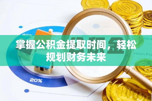 察右前旗掌握公积金提取时间，轻松规划财务未来