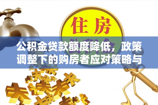 察右前旗公积金贷款额度降低，政策调整下的购房者应对策略与未来趋势