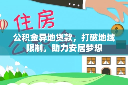 察右前旗公积金异地贷款，打破地域限制，助力安居梦想