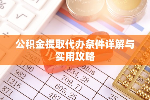察右前旗公积金提取代办条件详解与实用攻略