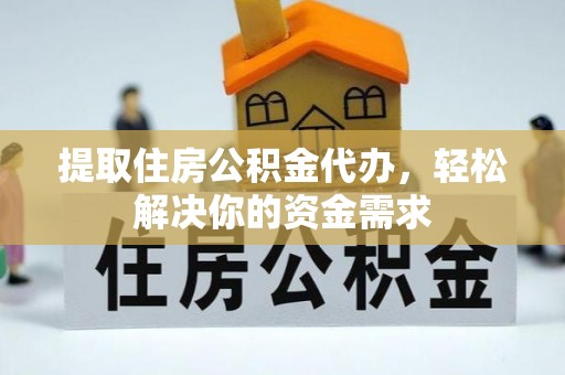察右前旗提取住房公积金代办，轻松解决你的资金需求