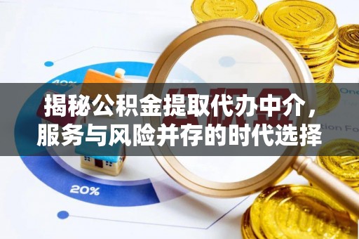 察右前旗揭秘公积金提取代办中介，服务与风险并存的时代选择