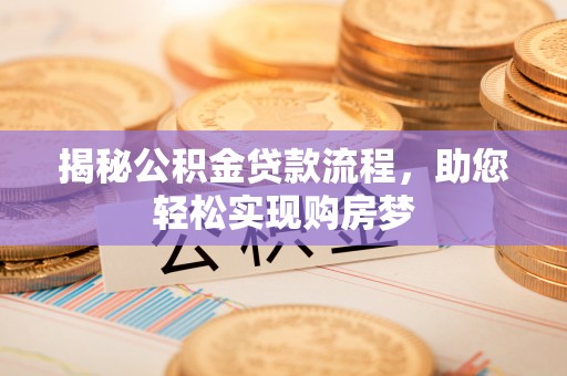 察右前旗揭秘公积金贷款流程，助您轻松实现购房梦