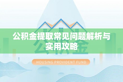 察右前旗公积金提取常见问题解析与实用攻略