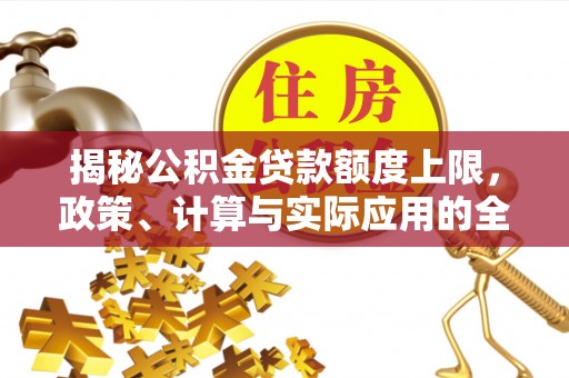 察右前旗揭秘公积金贷款额度上限，政策、计算与实际应用的全面解析