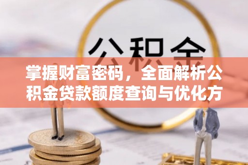 察右前旗掌握财富密码，全面解析公积金贷款额度查询与优化方案