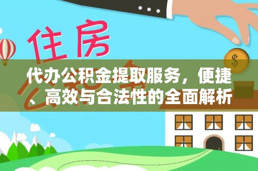 察右前旗代办公积金提取服务，便捷、高效与合法性的全面解析