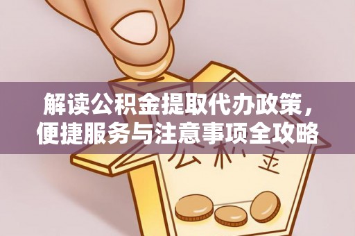 察右前旗解读公积金提取代办政策，便捷服务与注意事项全攻略