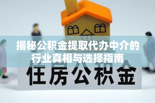 察右前旗揭秘公积金提取代办中介的行业真相与选择指南
