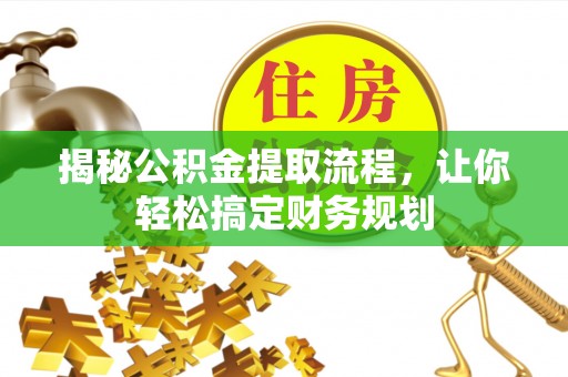 察右前旗揭秘公积金提取流程，让你轻松搞定财务规划