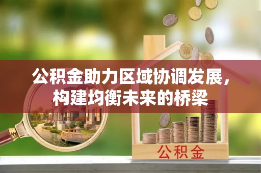 察右前旗公积金助力区域协调发展，构建均衡未来的桥梁