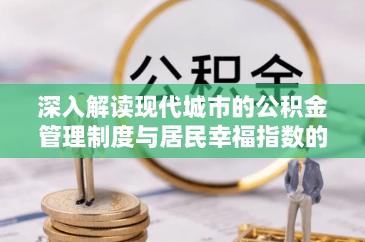 察右前旗深入解读现代城市的公积金管理制度与居民幸福指数的关联
